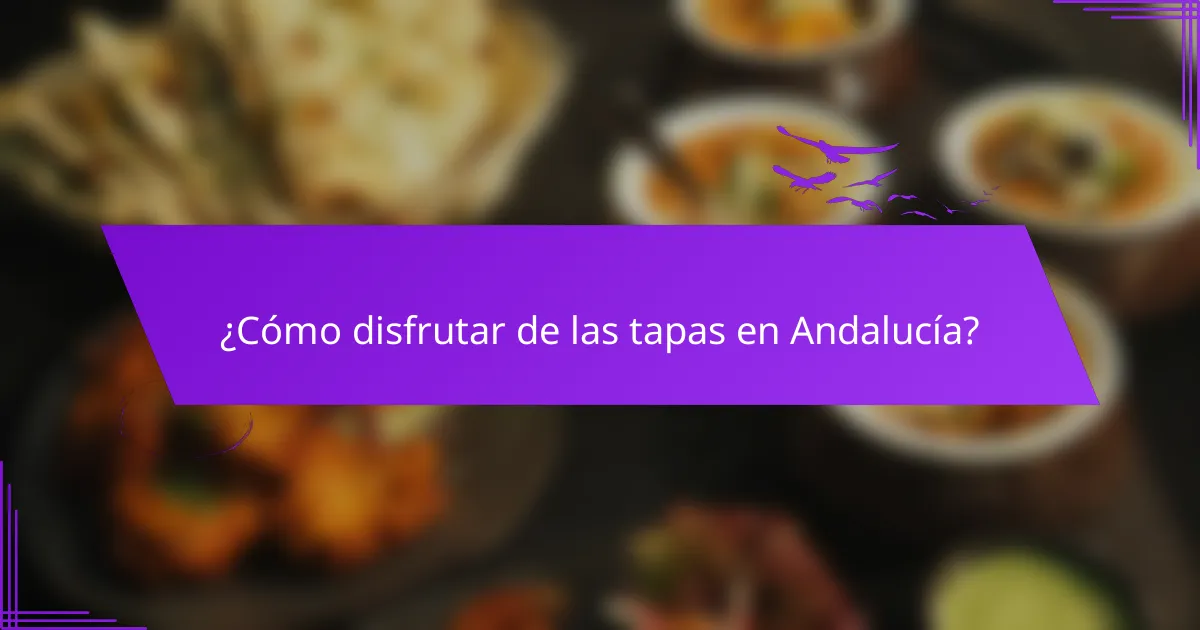 ¿Cómo disfrutar de las tapas en Andalucía?