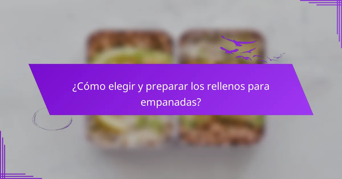 ¿Cómo elegir y preparar los rellenos para empanadas?