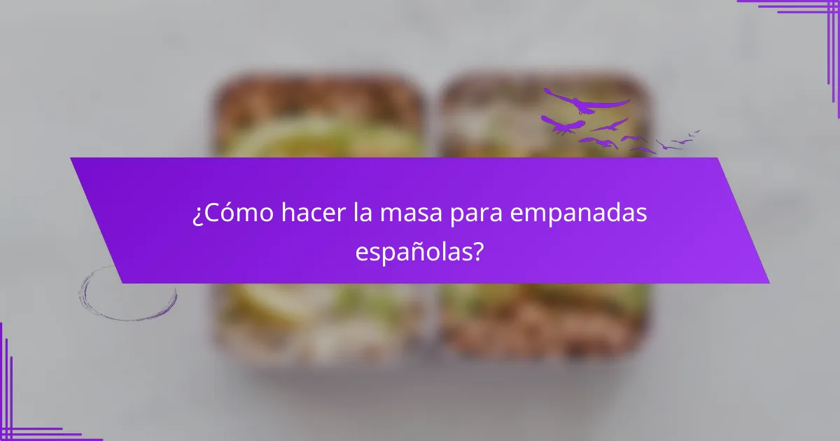 ¿Cómo hacer la masa para empanadas españolas?