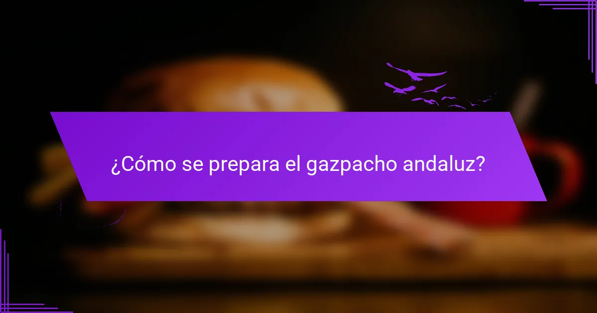 ¿Cómo se prepara el gazpacho andaluz?