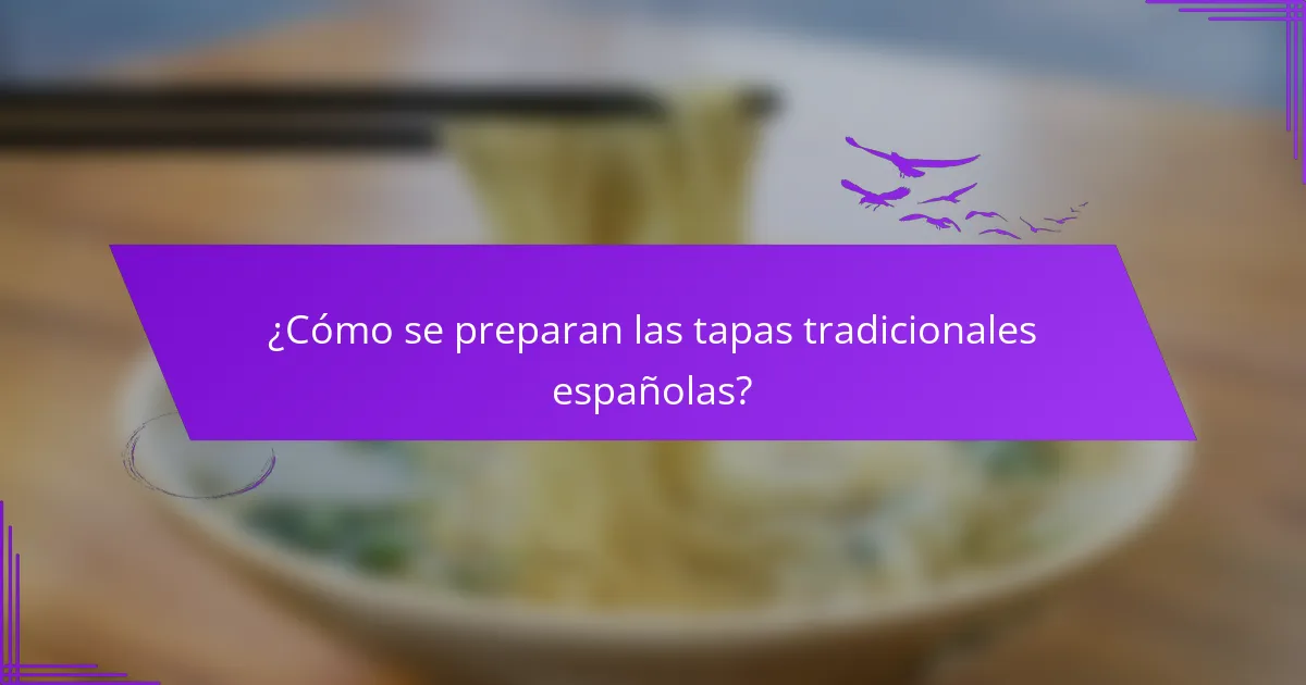 ¿Cómo se preparan las tapas tradicionales españolas?