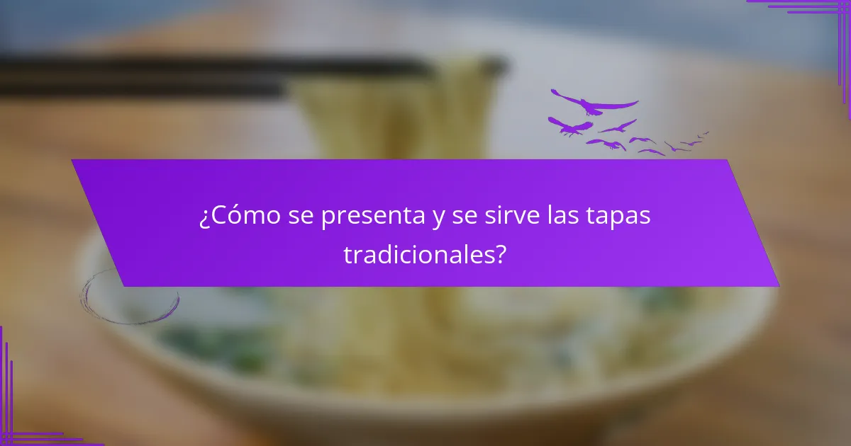 ¿Cómo se presenta y se sirve las tapas tradicionales?