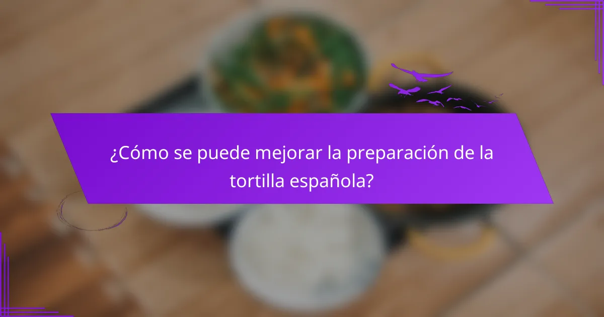 ¿Cómo se puede mejorar la preparación de la tortilla española?