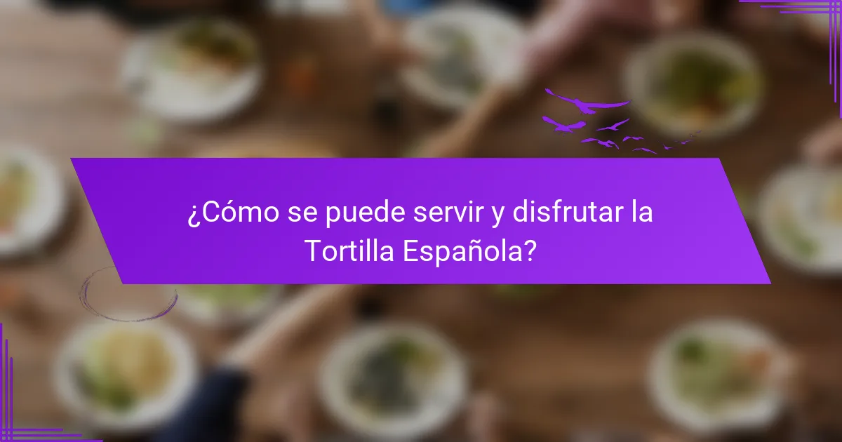 ¿Cómo se puede servir y disfrutar la Tortilla Española?