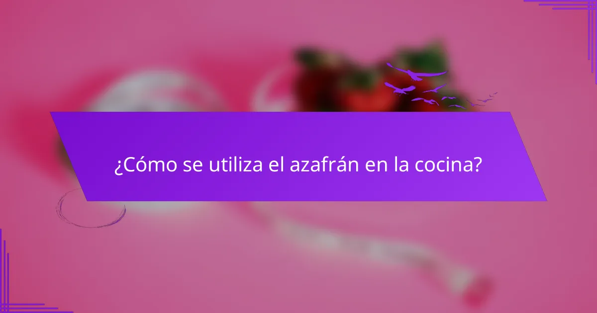 ¿Cómo se utiliza el azafrán en la cocina?