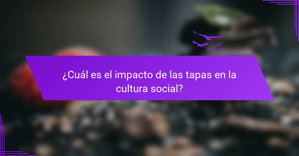¿Cuál es el impacto de las tapas en la cultura social?