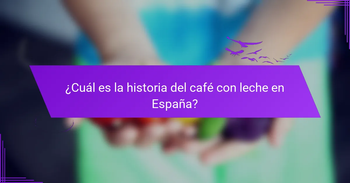 ¿Cuál es la historia del café con leche en España?