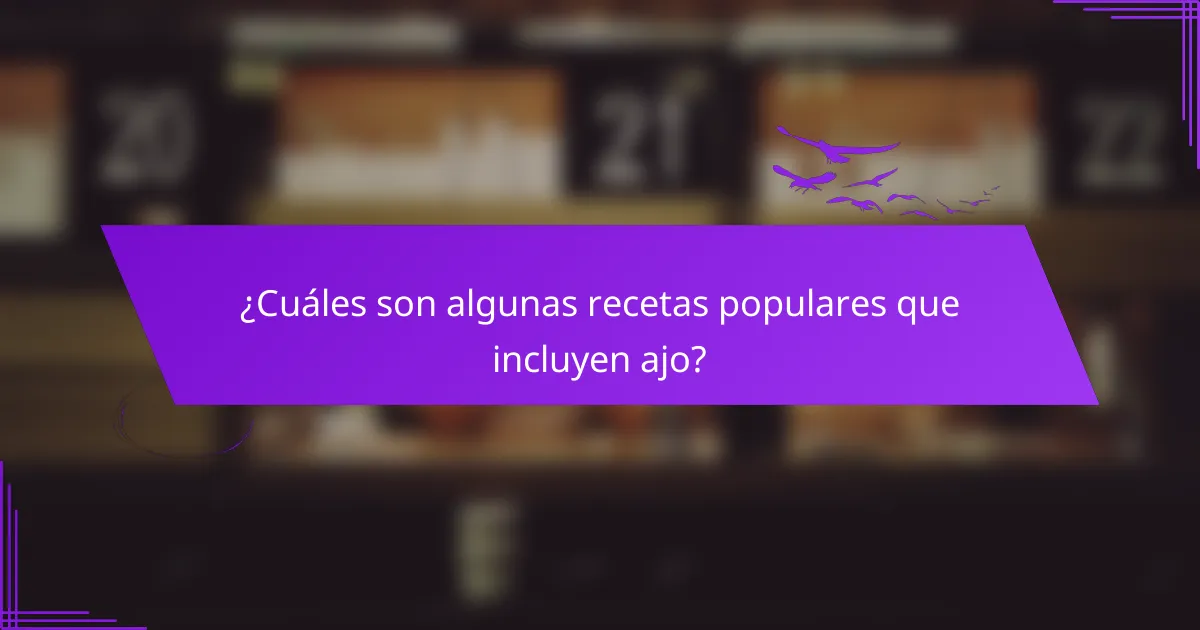¿Cuáles son algunas recetas populares que incluyen ajo?