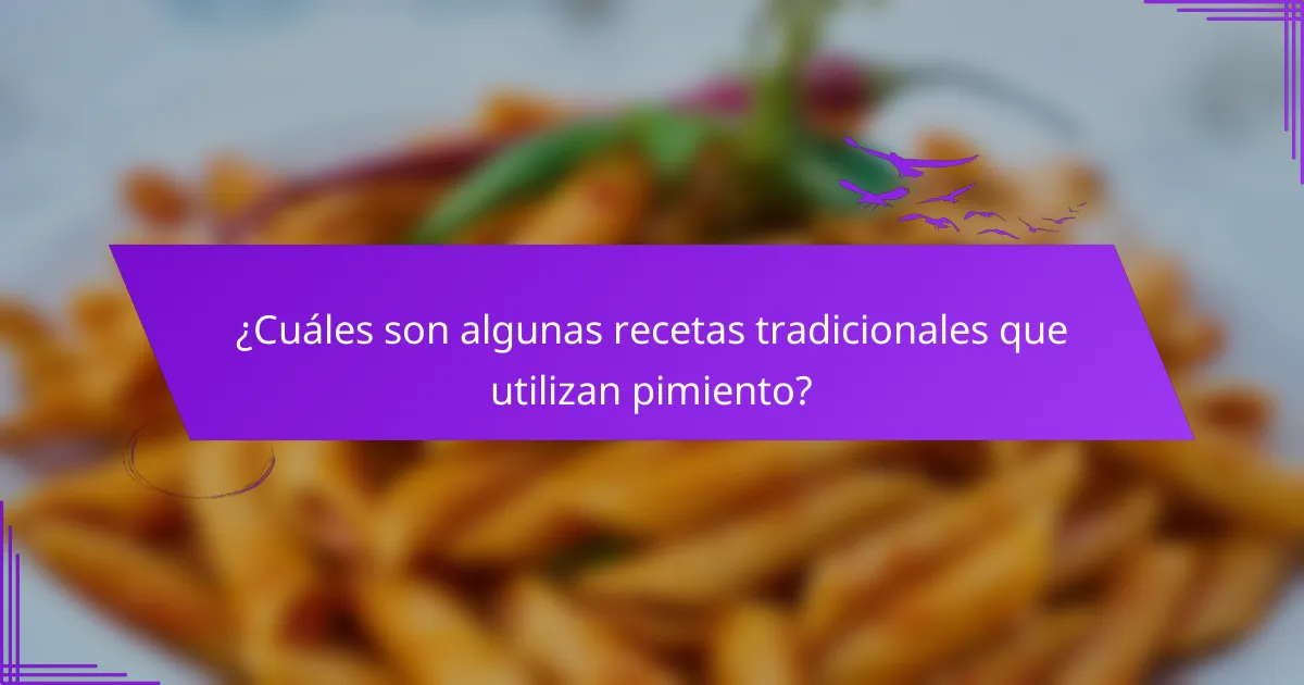 ¿Cuáles son algunas recetas tradicionales que utilizan pimiento?