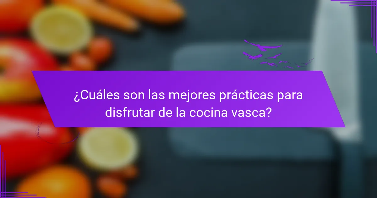 ¿Cuáles son las mejores prácticas para disfrutar de la cocina vasca?