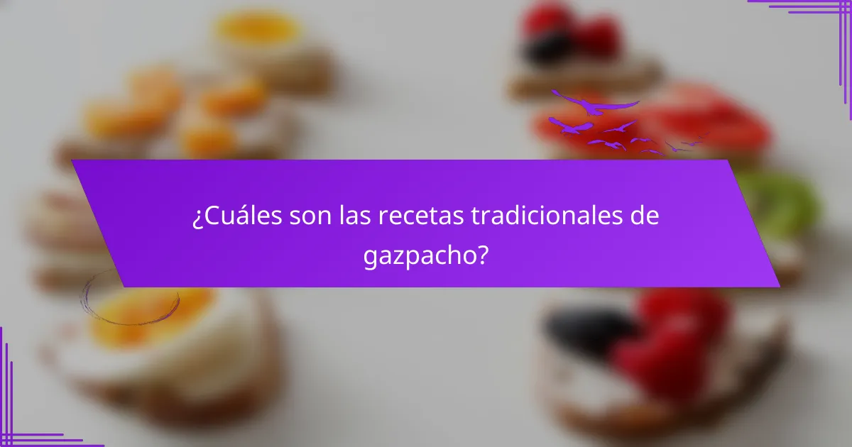 ¿Cuáles son las recetas tradicionales de gazpacho?