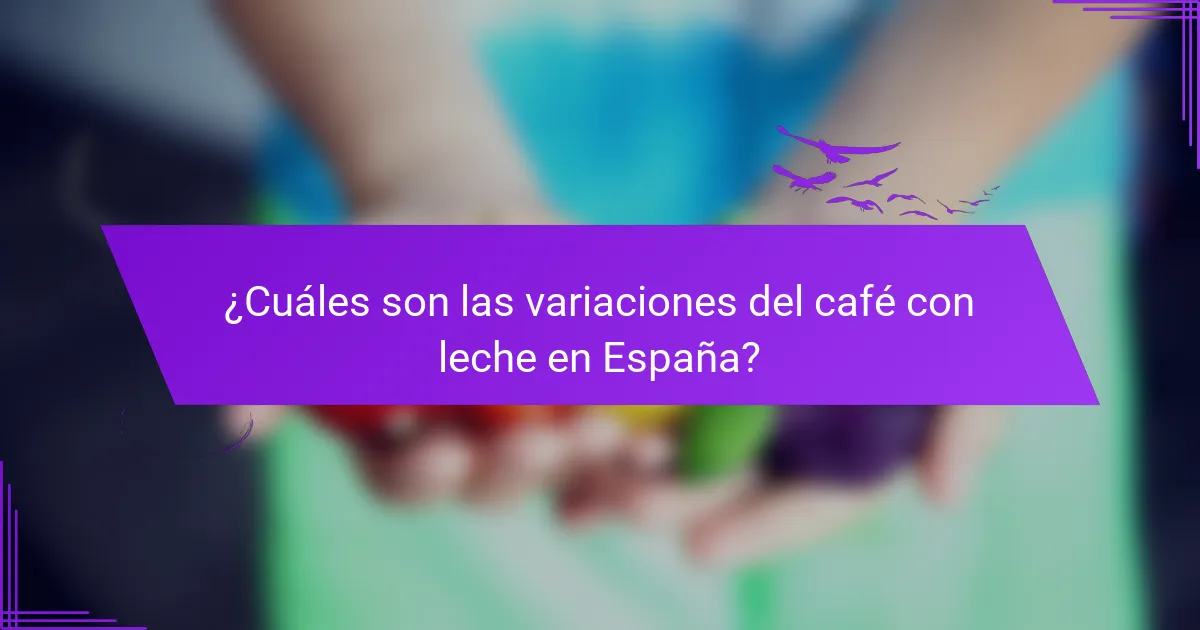 ¿Cuáles son las variaciones del café con leche en España?