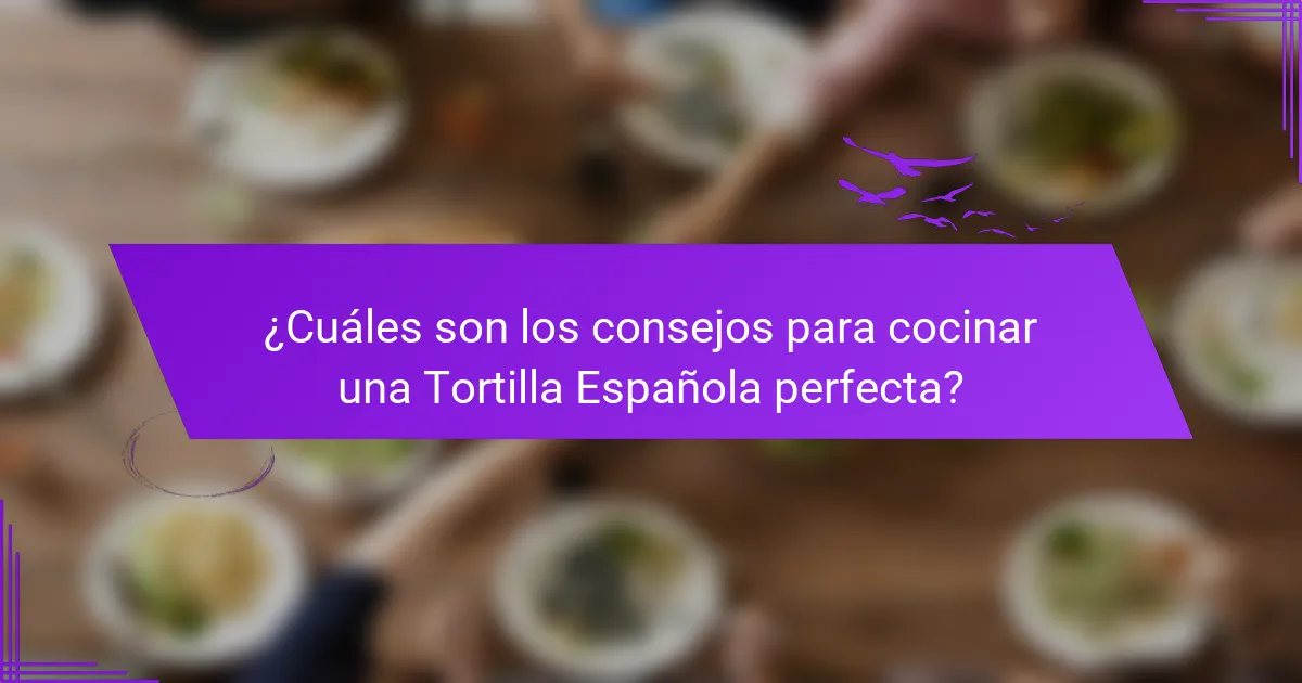 ¿Cuáles son los consejos para cocinar una Tortilla Española perfecta?