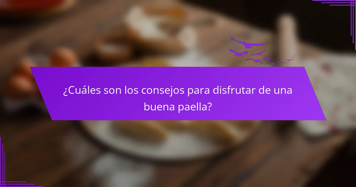 ¿Cuáles son los consejos para disfrutar de una buena paella?