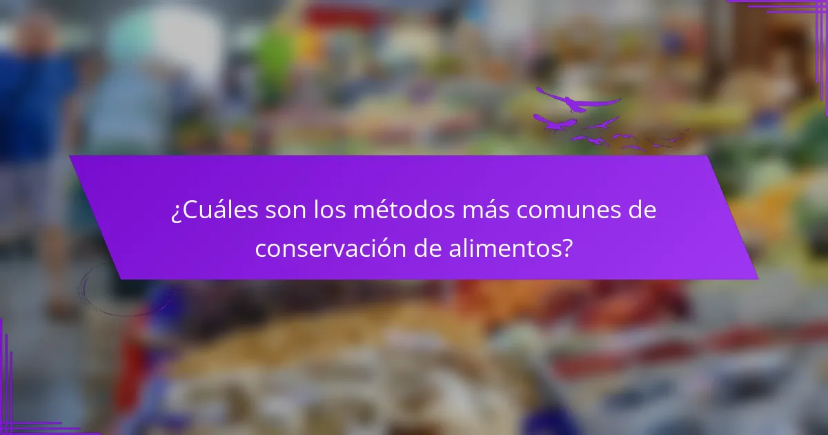 ¿Cuáles son los métodos más comunes de conservación de alimentos?