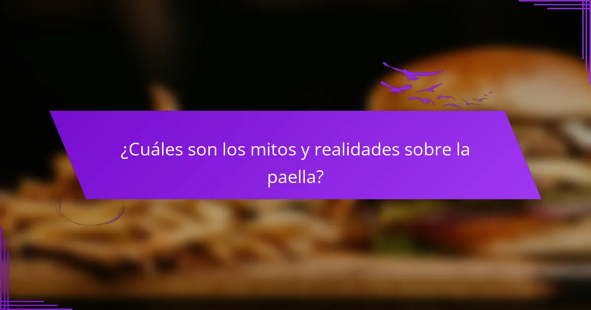 ¿Cuáles son los mitos y realidades sobre la paella?