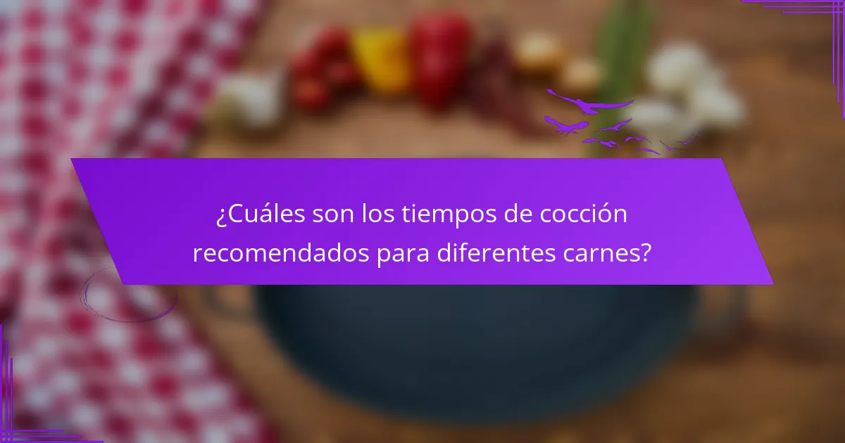 ¿Cuáles son los tiempos de cocción recomendados para diferentes carnes?