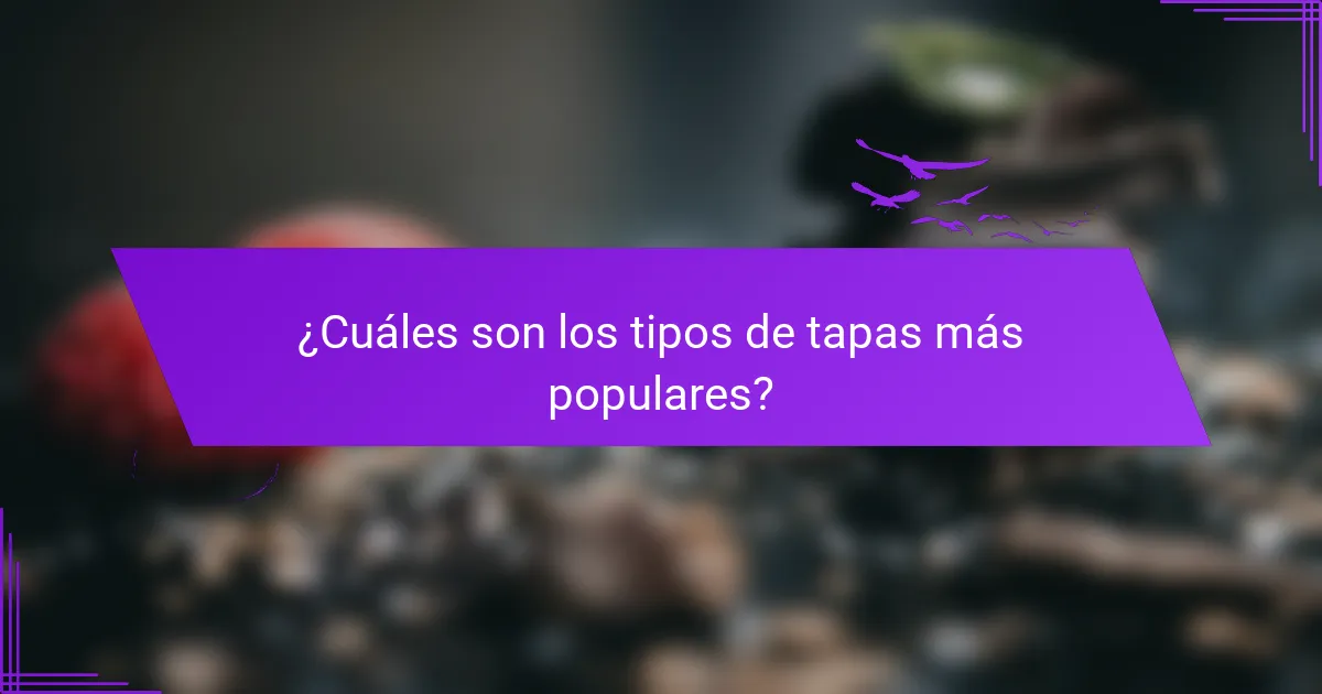 ¿Cuáles son los tipos de tapas más populares?
