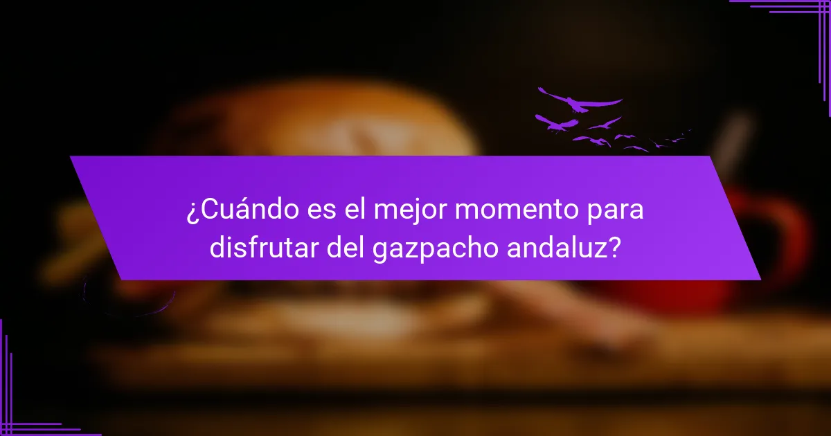 ¿Cuándo es el mejor momento para disfrutar del gazpacho andaluz?