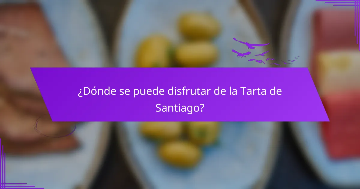 ¿Dónde se puede disfrutar de la Tarta de Santiago?