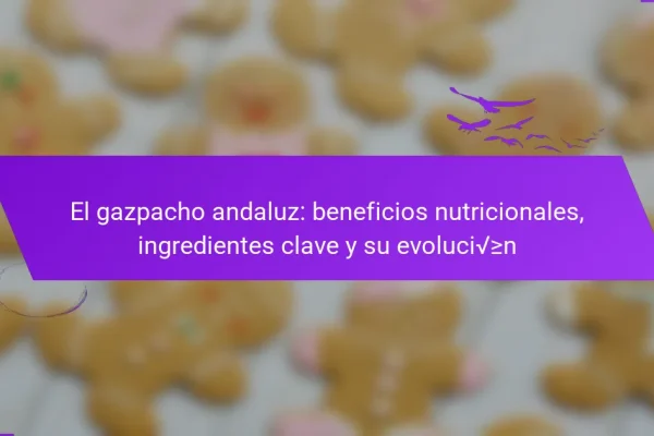 El gazpacho andaluz: beneficios nutricionales, ingredientes clave y su evolución