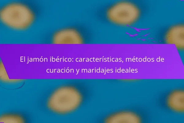 El jamón ibérico: características, métodos de curación y maridajes ideales