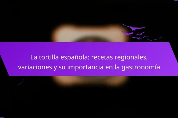 La tortilla española: recetas regionales, variaciones y su importancia en la gastronomía