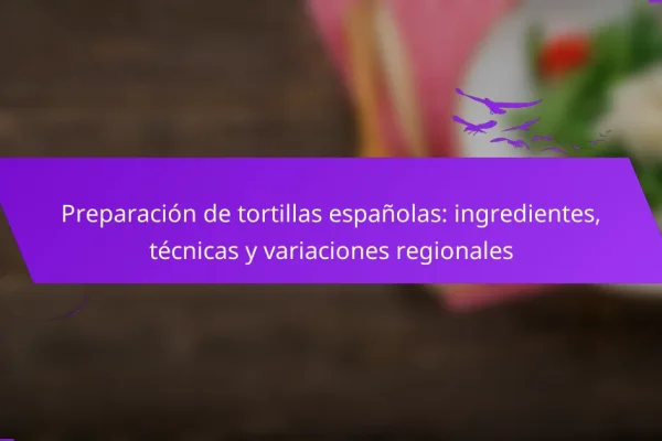 Preparación de tortillas españolas: ingredientes, técnicas y variaciones regionales