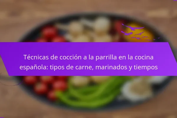 Técnicas de cocción a la parrilla en la cocina española: tipos de carne, marinados y tiempos