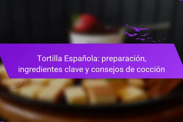 Tortilla Española: preparación, ingredientes clave y consejos de cocción