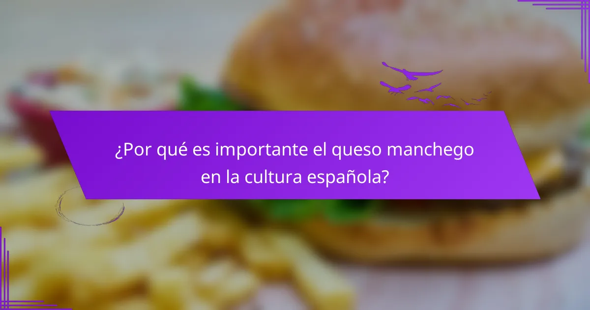 ¿Por qué es importante el queso manchego en la cultura española?