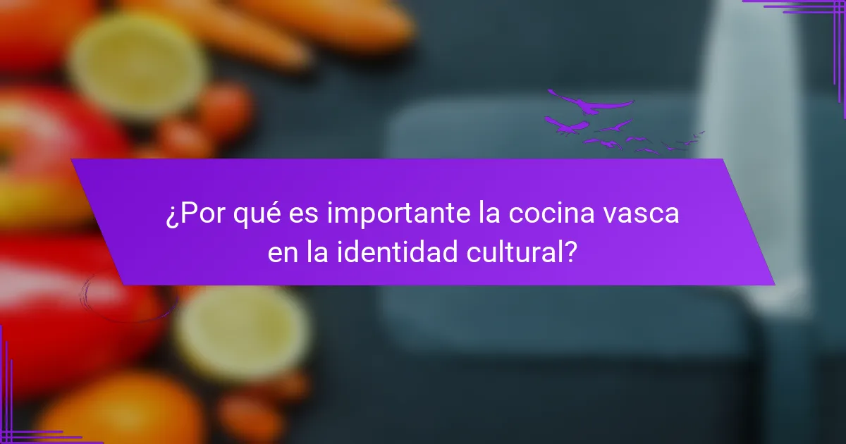 ¿Por qué es importante la cocina vasca en la identidad cultural?