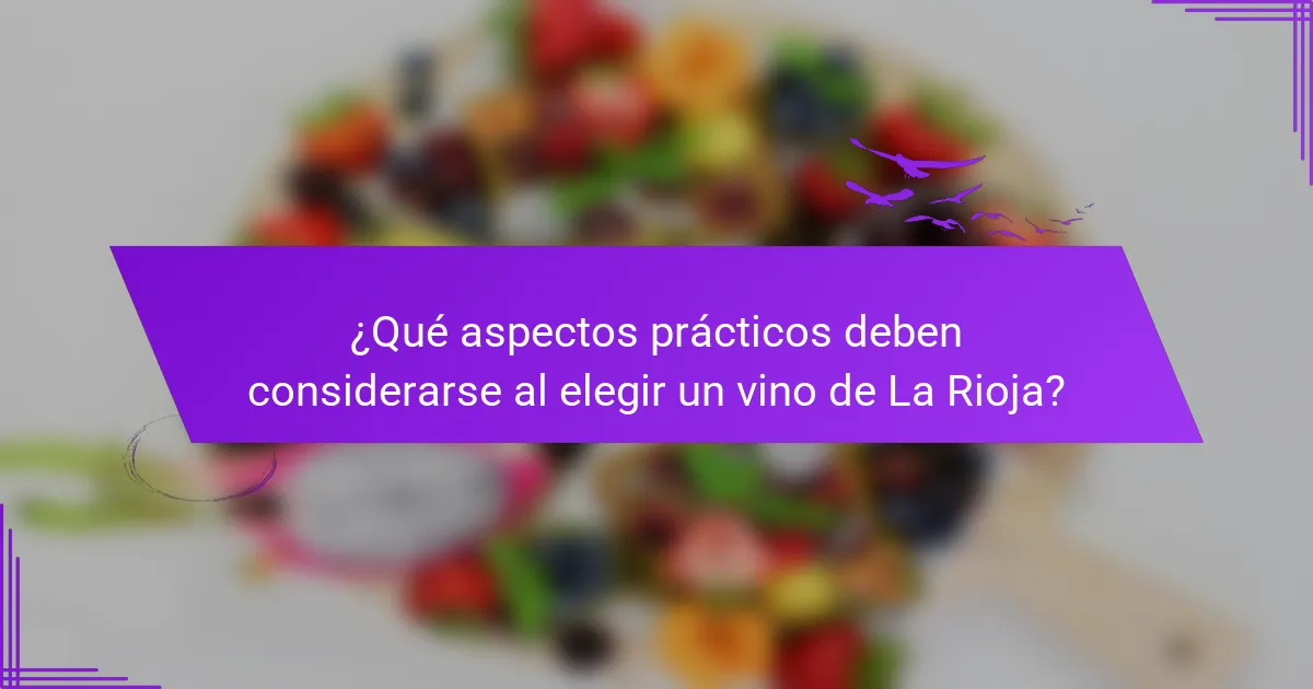¿Qué aspectos prácticos deben considerarse al elegir un vino de La Rioja?
