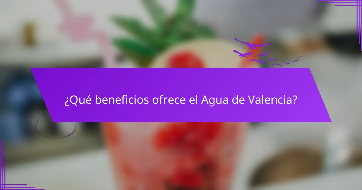 ¿Qué beneficios ofrece el Agua de Valencia?