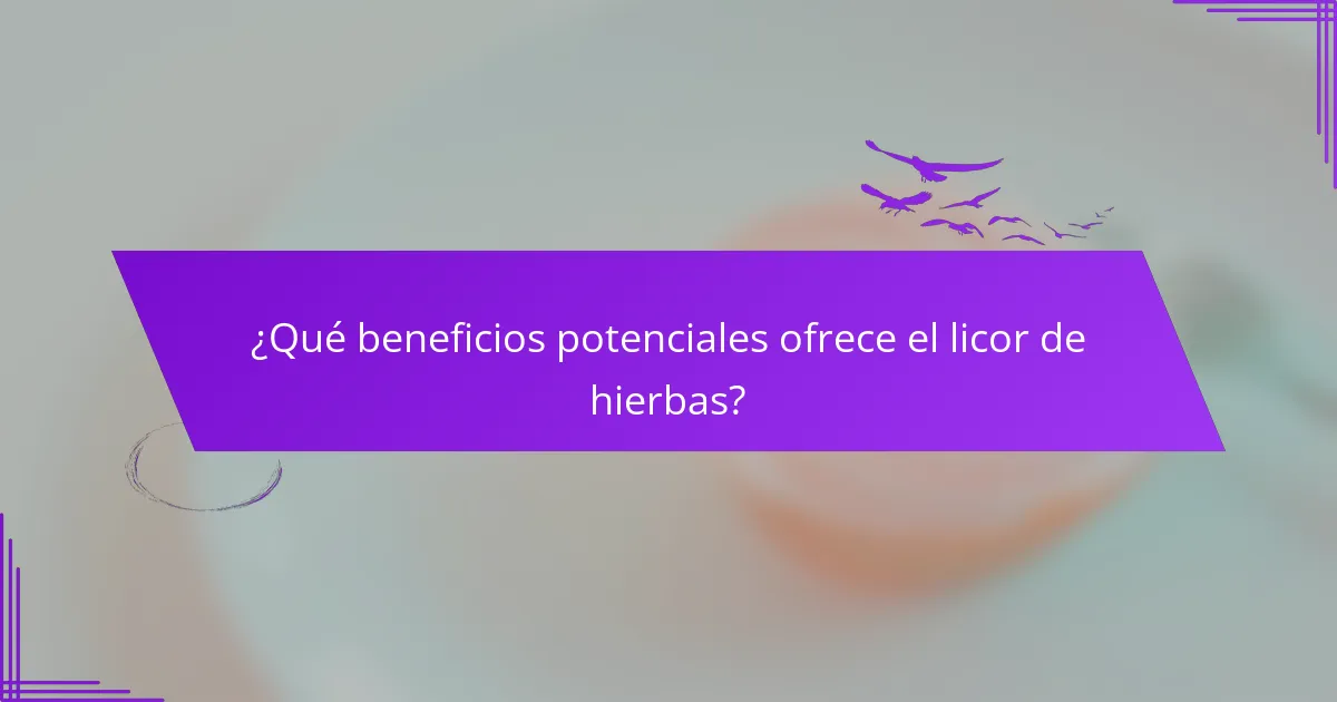 ¿Qué beneficios potenciales ofrece el licor de hierbas?