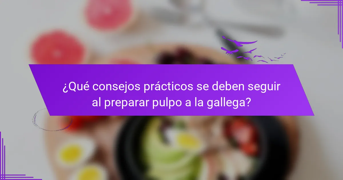 ¿Qué consejos prácticos se deben seguir al preparar pulpo a la gallega?