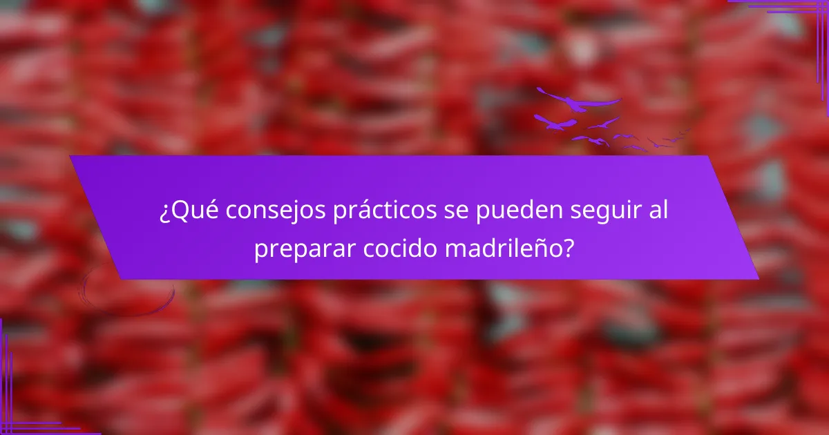 ¿Qué consejos prácticos se pueden seguir al preparar cocido madrileño?