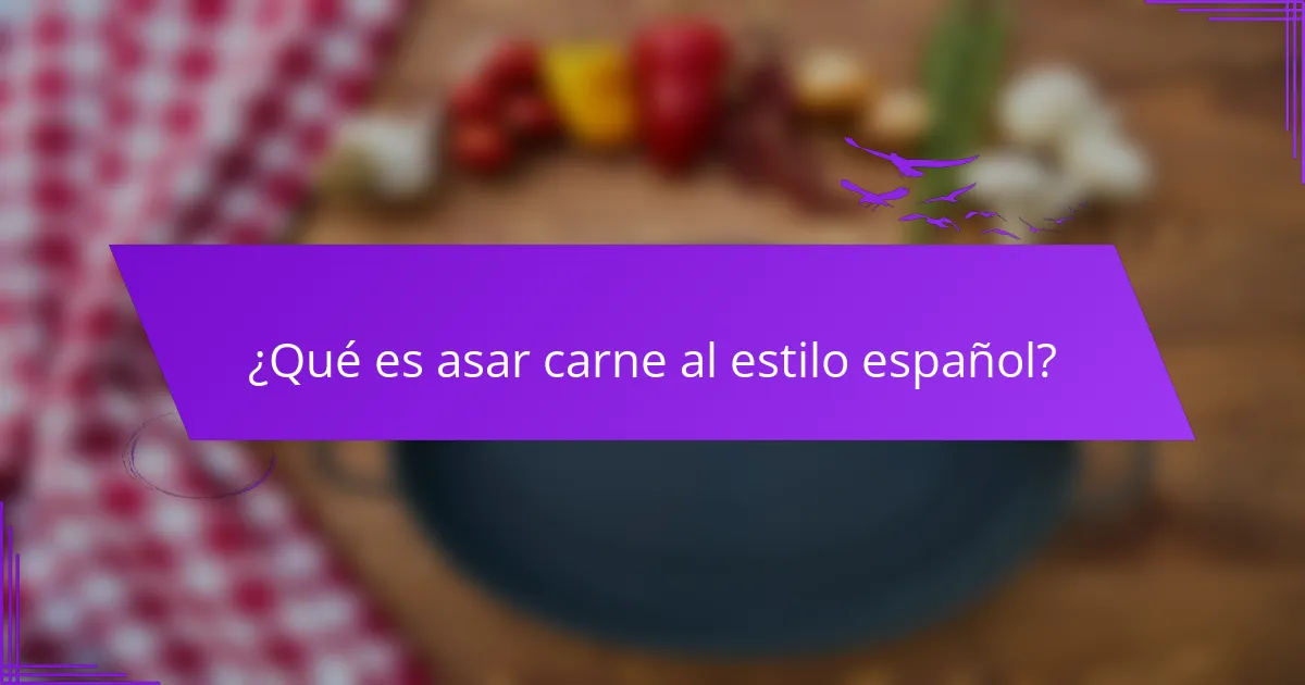 ¿Qué es asar carne al estilo español?