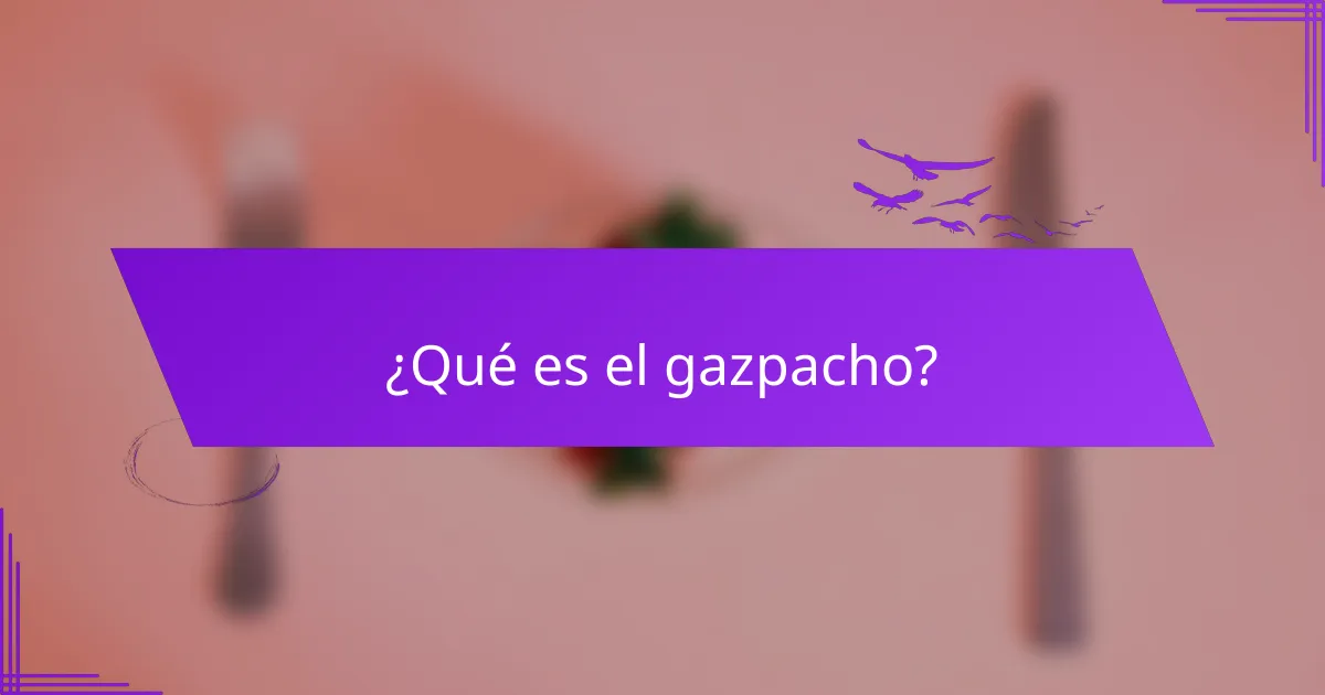 ¿Qué es el gazpacho?