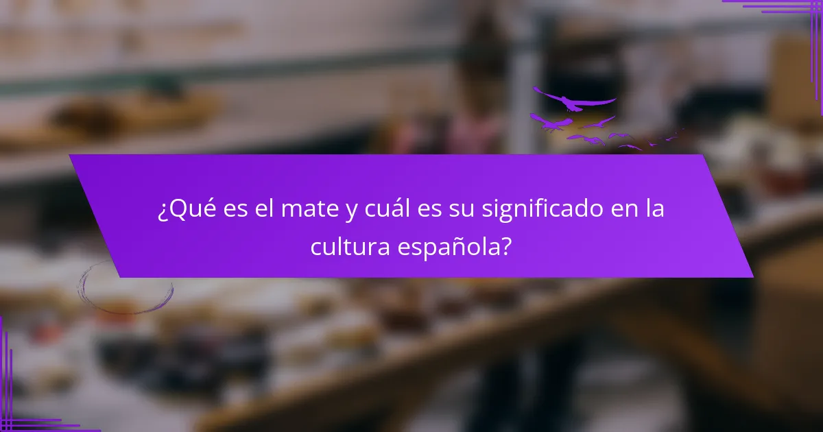 ¿Qué es el mate y cuál es su significado en la cultura española?