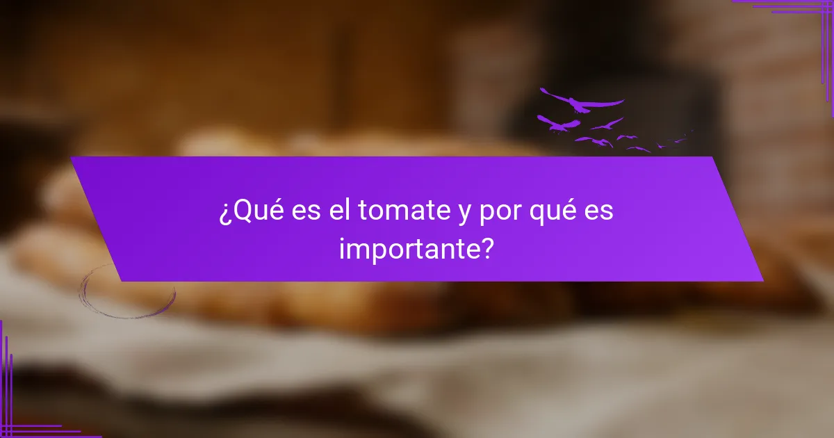 ¿Qué es el tomate y por qué es importante?