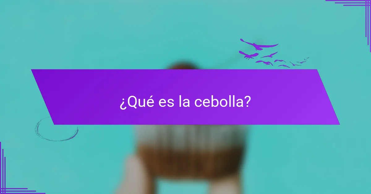 ¿Qué es la cebolla?