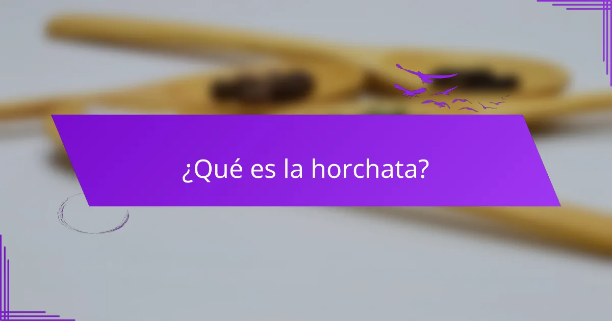 ¿Qué es la horchata?