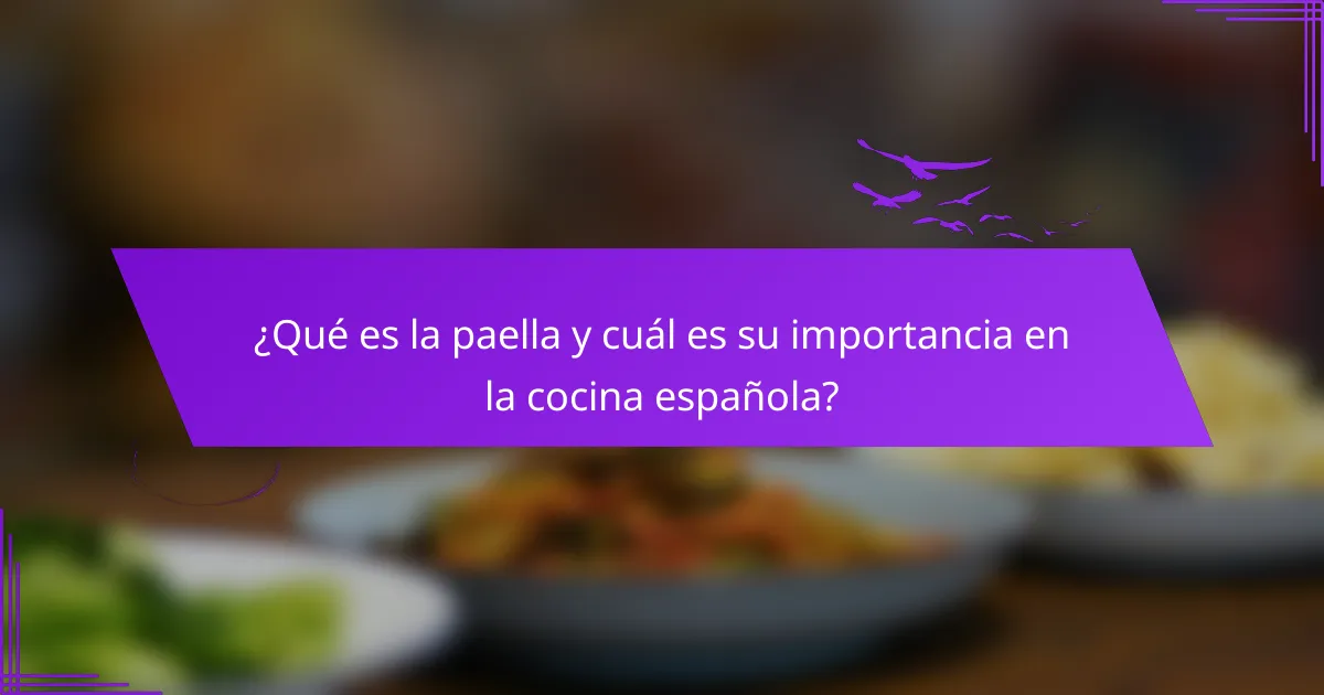 ¿Qué es la paella y cuál es su importancia en la cocina española?