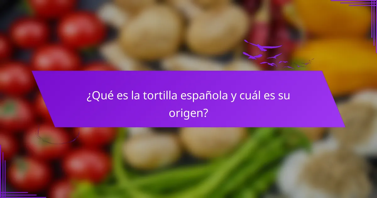 ¿Qué es la tortilla española y cuál es su origen?
