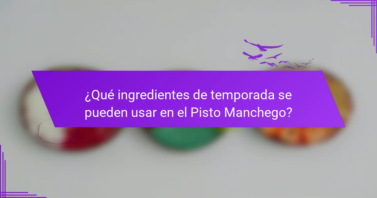 ¿Qué ingredientes de temporada se pueden usar en el Pisto Manchego?