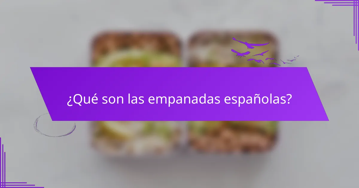 ¿Qué son las empanadas españolas?
