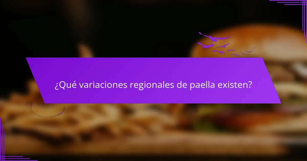 ¿Qué variaciones regionales de paella existen?